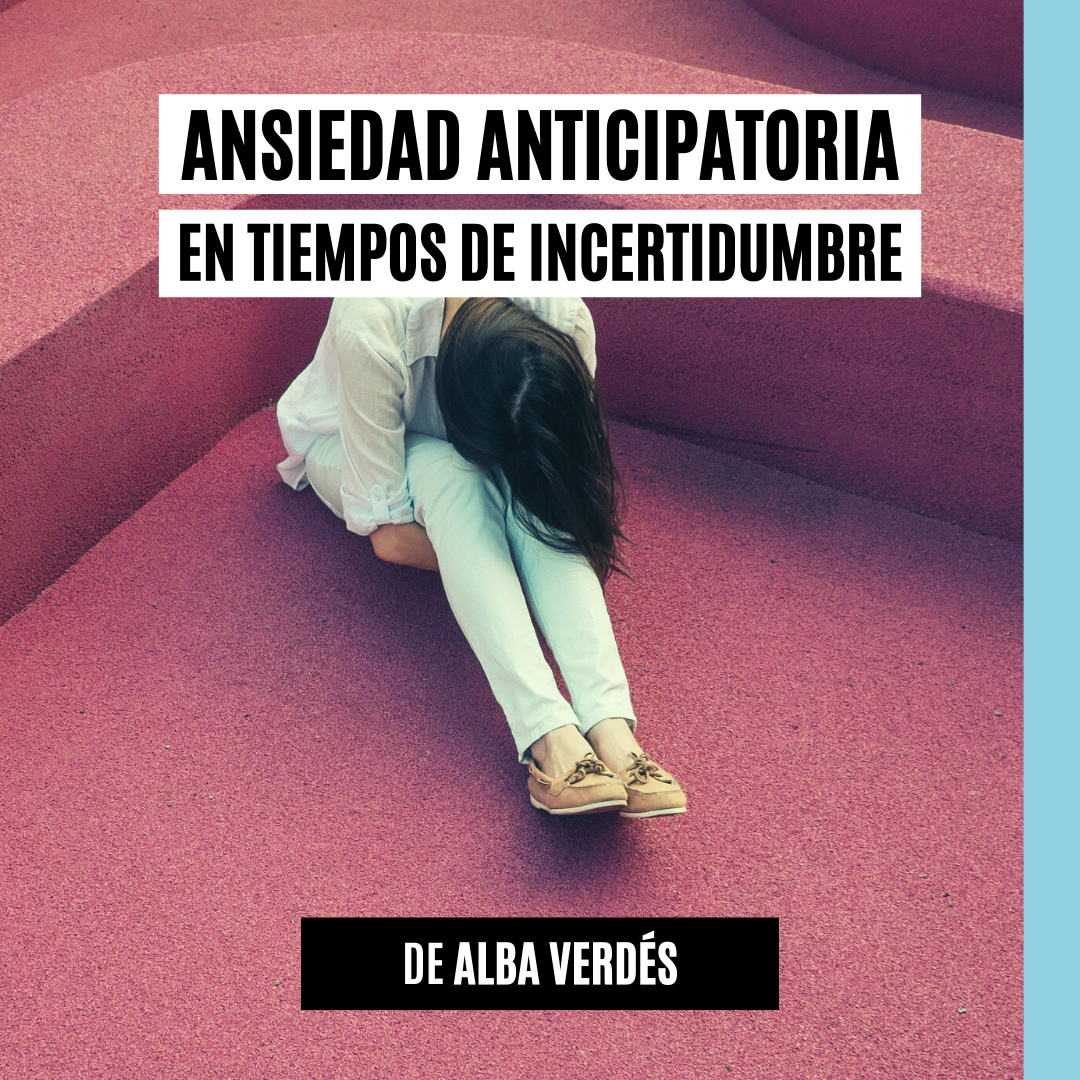 Ansiedad anticipatoria en tiempos de incertidumbre